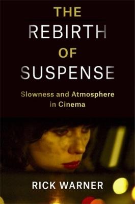 The Rebirth of Suspense: Slowness and Atmosphere in Cinema - Rick Warner - cover