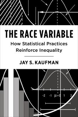 The Race Variable: How Statistical Practices Reinforce Inequality - Jay Kaufman - cover