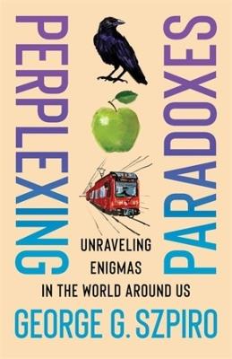 Perplexing Paradoxes: Unraveling Enigmas in the World Around Us - George G. Szpiro - cover