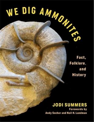 We Dig Ammonites: Fact, Folklore, and History - Jodi Summers - cover