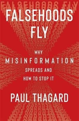Falsehoods Fly: Why Misinformation Spreads and How to Stop It - Paul Thagard - cover