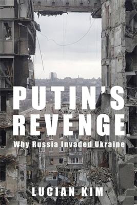Putin's Revenge: Why Russia Invaded Ukraine - Lucian Kim - cover