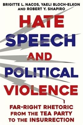 Hate Speech and Political Violence: Far-Right Rhetoric from the Tea Party to the Insurrection - Brigitte L. Nacos,Robert Shapiro,Yaeli Bloch-Elkon - cover