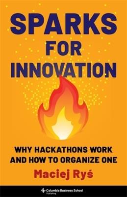 Sparks for Innovation: Why Hackathons Work and How to Organize One - Maciej Rys - cover