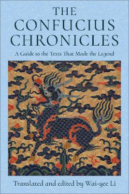 The Confucius Chronicles: A Guide to the Texts That Made the Legend - Wai-yee Li - cover
