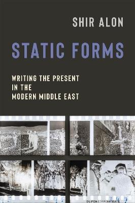 Static Forms: Writing the Present in the Modern Middle East - Shir Alon - cover