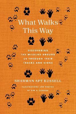 What Walks This Way: Discovering the Wildlife Around Us Through Their Tracks and Signs - Sharman Apt Russell - cover
