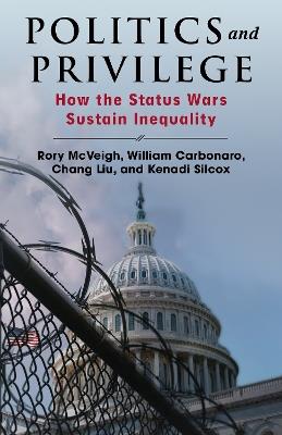 Politics and Privilege: How the Status Wars Sustain Inequality - Rory McVeigh,William Carbonaro,Chang Liu - cover