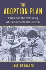 The Adoption Plan: China and the Remaking of Global Humanitarianism
