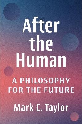After the Human: A Philosophy for the Future - Mark C. Taylor - cover