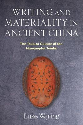 Writing and Materiality in Ancient China: The Textual Culture of the Mawangdui Tombs - Luke Waring - cover