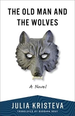 The Old Man and the Wolves: A Novel - Julia Kristeva - cover