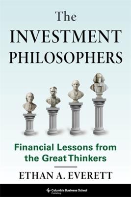 The Investment Philosophers: Financial Lessons from the Great Thinkers - Ethan A. Everett - cover