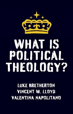 What Is Political Theology? - Vincent W. Lloyd,Luke Bretherton,Valentina Napolitano - cover