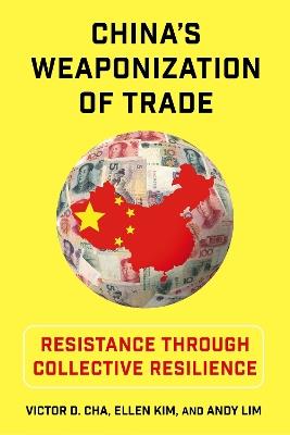 China's Weaponization of Trade: Resistance Through Collective Resilience - Victor Cha,Ellen Kim,Andy Lim - cover