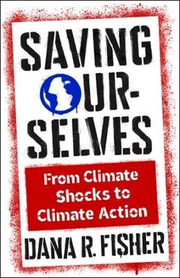 Saving Ourselves: From Climate Shocks to Climate Action - Dana R. Fisher - cover