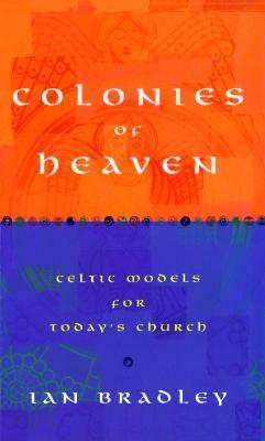 Colonies of Heaven: Celtic Models for Today's Church - Ian Bradley - cover