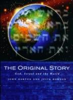 The Original Story: God, Israel and the World - John Barton,Julia Bowden - cover