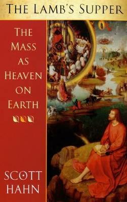 The Lamb's Supper: The Mass as Heaven on Earth - Scott W. Hahn - cover