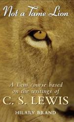 Not a Tame Lion: A Lent Course based on the writings of C. S. Lewis