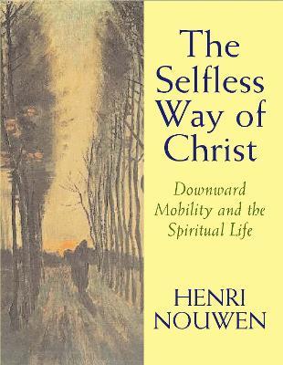 The Selfless Way of Christ: Downward Mobility and the Spiritual Life - Henri J. M. Nouwen - cover