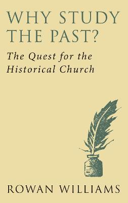 Why Study the Past? (new edition): The Quest for the Historical Church - Rowan Williams - cover