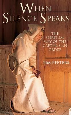 When Silence Speaks: The Spiritual Way of the Carthusian Order - Tim Peeters - cover