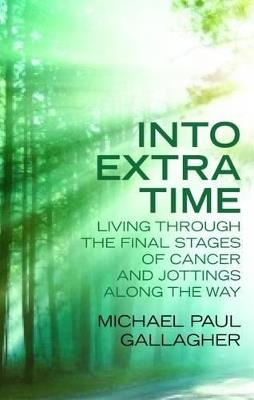 Into Extra Time: Living through the final stages of cancer and jottings along the way - Michael Gallagher - cover
