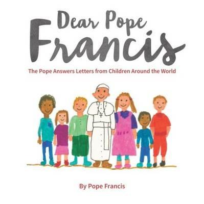 Dear Pope Francis: The Pope Answers Letters from Children Around the World - Pope Francis - cover