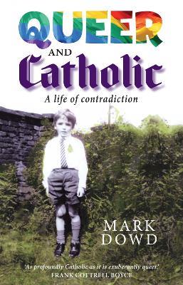 Queer and Catholic: A life of contradiction - Mark Dowd - cover