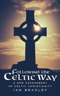 Following The Celtic Way: A New Assessment of Celtic Christianity - Ian Bradley - cover