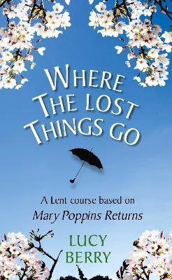 Where the Lost Things Go: A Lent course based on Mary Poppins Returns - Lucy Berry - cover