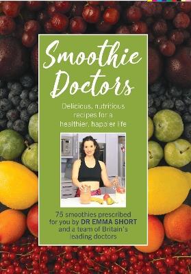 Smoothie Doctors: Delicious, nutritious recipes for a healthier, happier life - Emma Short - cover