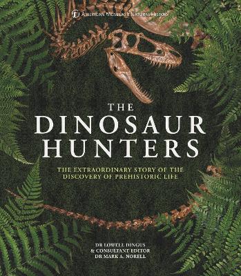 The Dinosaur Hunters: The Extraordinary Story of the Discovery of Prehistoric Life - Lowell Dingus,American Museum of National History - cover