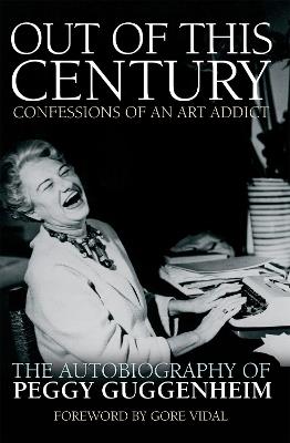 Out of this Century - Confessions of an Art Addict: The Autobiography of Peggy Guggenheim - Peggy Guggenheim - cover