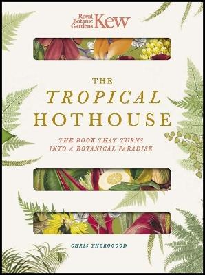 Royal Botanic Gardens Kew - The Tropical Hothouse: The book that turns into a botanical paradise - Chris Thorogood,Paperscapes - cover