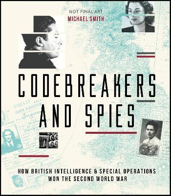 Codebreakers and Spies: How British Intelligence and Special Operations Won WWII - Michael Smith - cover