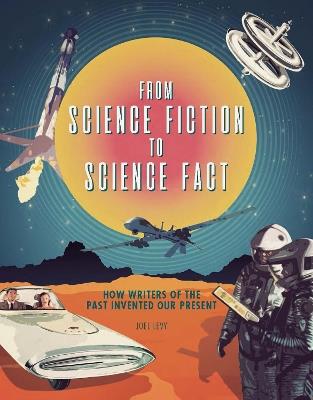 From Science Fiction to Science Fact: How Writers of the Past Invented Our Present - Joel Levy - cover