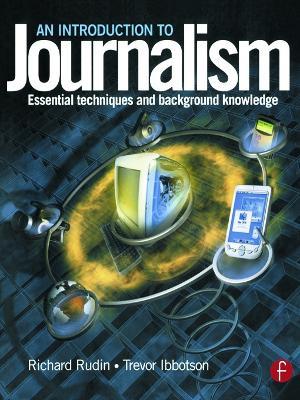 Introduction to Journalism: Essential techniques and background knowledge - Richard Rudin,Trevor Ibbotson - cover