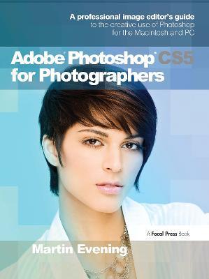 Adobe Photoshop CS5 for Photographers: A professional image editor's guide to the creative use of Photoshop for the Macintosh and PC - Martin Evening - cover