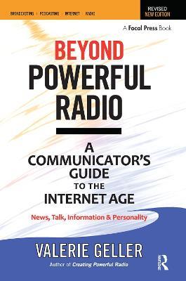 Beyond Powerful Radio: A Communicator's Guide to the Internet Age-News, Talk, Information & Personality for Broadcasting, Podcasting, Internet, Radio - Valerie Geller - cover