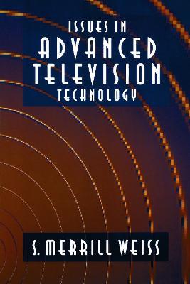 Issues in Advanced Television Technology - S. Merrill Weiss - cover