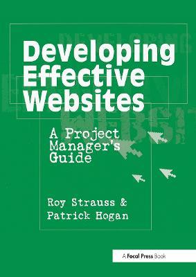 Developing Effective Websites: A Project Manager's Guide - Roy Strauss,Patrick Hogan - cover