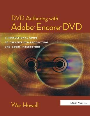DVD Authoring with Adobe Encore DVD: A Professional Guide to Creative DVD Production and Adobe Integration - Wes Howell - cover