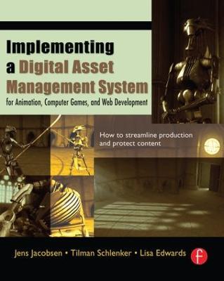 Implementing a Digital Asset Management System: For Animation, Computer Games, and Web Development - Jens Jacobsen,Tilman Schlenker,Lisa Edwards - cover