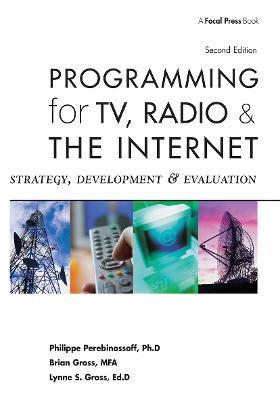 Programming for TV, Radio & The Internet: Strategy, Development & Evaluation - Lynne Gross,Brian Gross,Philippe Perebinossoff - cover