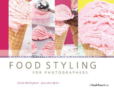 Food Styling for Photographers: A Guide to Creating Your Own Appetizing Art - Linda Bellingham,Jean Ann Bybee - cover