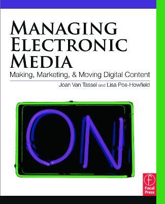 Managing Electronic Media: Making, Marketing, and Moving Digital Content - Joan Van Tassel - cover