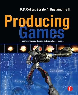 Producing Games: From Business and Budgets to Creativity and Design - D Cohen,Sergio Bustamante - cover