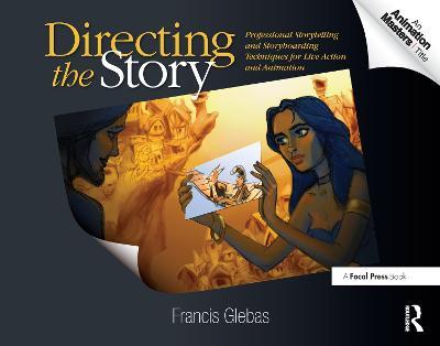 Directing the Story: Professional Storytelling and Storyboarding Techniques for Live Action and Animation - Francis Glebas - cover